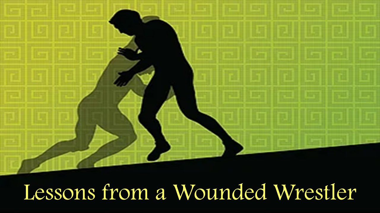 LESSONS FROM A WOUNDED WRESTLER