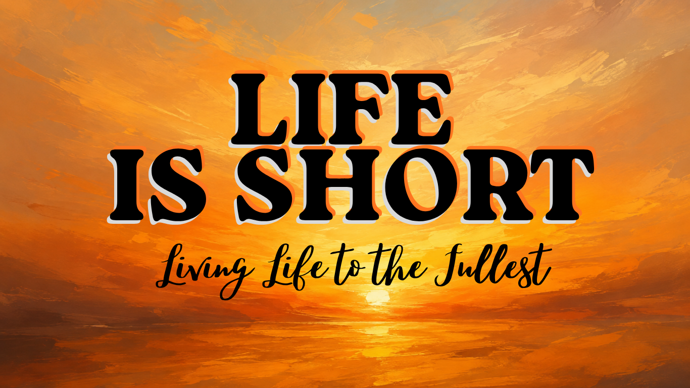 LIFE IS SHORT